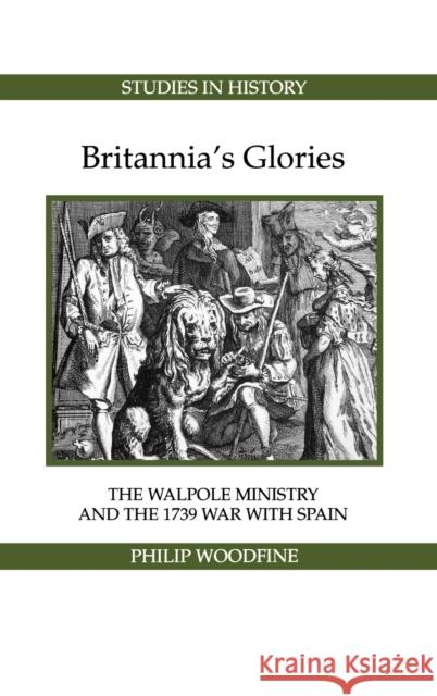 Britannia's Glories: The Walpole Ministry and the 1739 War with Spain Woodfine, Philip 9780861932306 Royal Historical Society