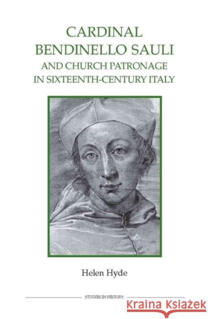 Cardinal Bendinello Sauli and Church Patronage in Sixteenth-Century Italy Helen Hyde 9780861933013 Royal Historical Society