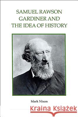 Samuel Rawson Gardiner and the Idea of History Mark Nixon 9780861933105 Royal Historical Society
