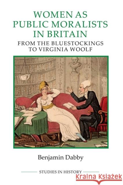 Women as Public Moralists in Britain: From the Bluestockings to Virginia Woolf Dabby, Benjamin 9780861933433 John Wiley & Sons