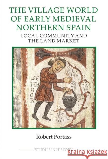 The Village World of Early Medieval Northern Spain: Local Community and the Land Market Portass, Robert 9780861933440 John Wiley & Sons
