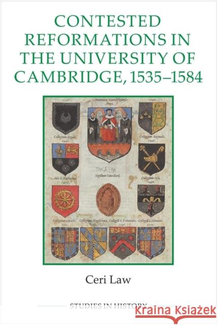 Contested Reformations in the University of Cambridge, 1535-1584 Ceri Law 9780861933471