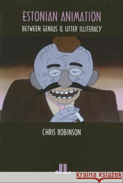 Estonian Animation: Between Genius and Utter Illiteracy Robinson, Chris 9780861966677