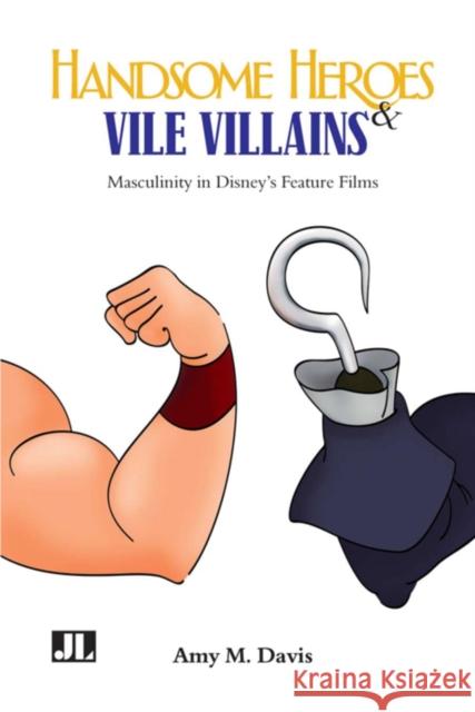 Handsome Heroes and Vile Villains: Men in Disney's Feature Animation Amy M. Davis 9780861967049 John Libbey & Company