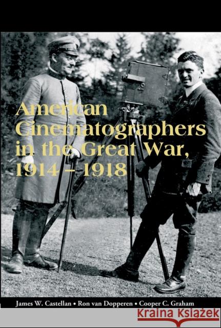 American Cinematographers in the Great War, 1914-1918 James W. Castellan Ron Va Cooper C. Graham 9780861967179 John Libbey & Company