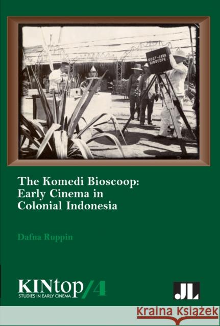 The Komedi Bioscoop, Kintop 4: Early Cinema in Colonial Indonesia Dafna Ruppin 9780861967230 John Libbey & Company