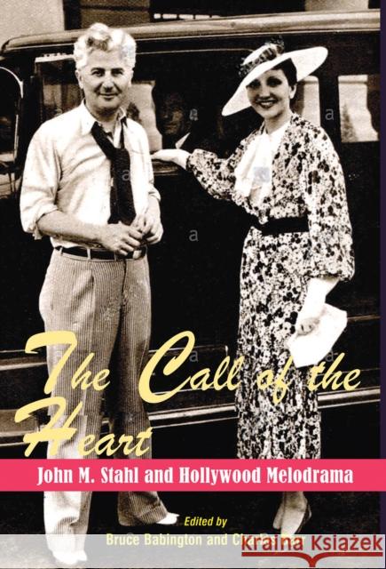 The Call of the Heart: John M. Stahl and Hollywood Melodrama Bruce Babington Charles Barr 9780861967360