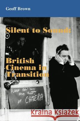 Silent to Sound: British Cinema in Transition Geoff Brown 9780861967568