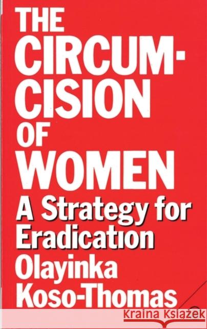 The Circumcision of Women: A Strategy for Eradication Koso-Thomas, Olayinka 9780862327019 ZED BOOKS LTD