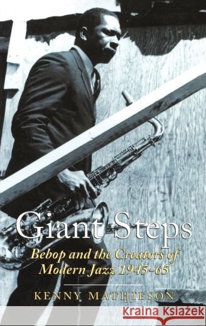Giant Steps: Bebop And The Creators Of Modern Jazz, 1945-65 Kenny Mathieson 9780862418595 Canongate Books