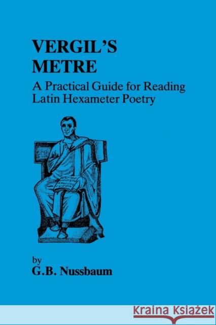 Virgil's Metre: A Practical Guide to Reading Latin Hexameter Poetry Nussbaum, G. 9780862921736 Duckworth Publishers