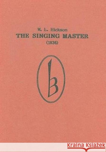 The Singing Master: 1836 W. E. Hickson Bernarr Rainbow 9780863140402 Boethius Press