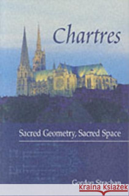 Chartres: Sacred Geometry, Sacred Space Gordon Strachan 9780863153914