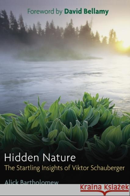 Hidden Nature: The Startling Insights of Viktor Schauberger Alick Bartholomew, David Bellamy 9780863154324 Floris Books