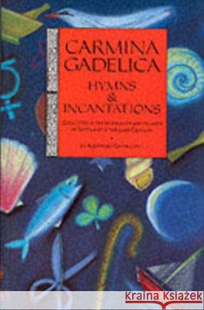 Carmina Gadelica: Hymns and Incantations Alexander Carmichael 9780863155208
