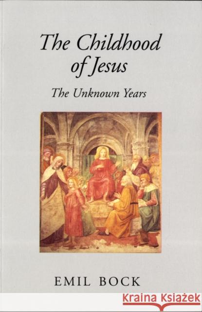 The Childhood of Jesus: The Unknown Years Bock, Emil 9780863156199