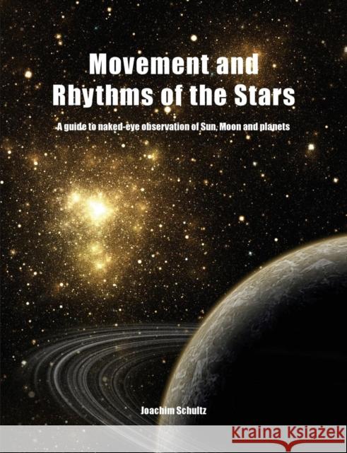 Movement and Rhythms of the Stars: A Guide to Naked-Eye Observation of Sun, Moon and Planets Schultz, Joachim 9780863156694 Floris Books