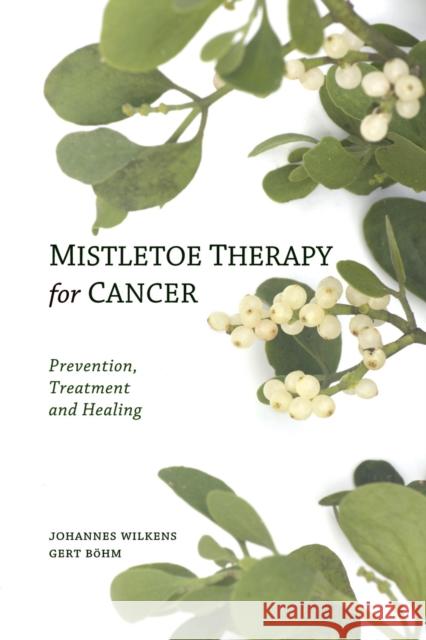 Mistletoe Therapy for Cancer Johannes Wilkens Gert Bhm 9780863157394