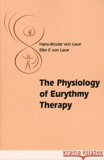 The Physiology of Eurythmy Therapy Hans-Broder and Elke E. von Laue, David Macgregor 9780863157400
