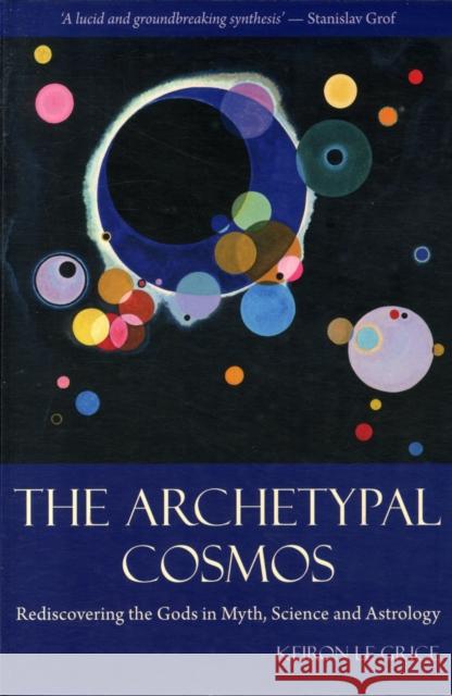 The Archetypal Cosmos: Rediscovering the Gods in Myth, Science and Astrology Keiron Le Grice 9780863157752
