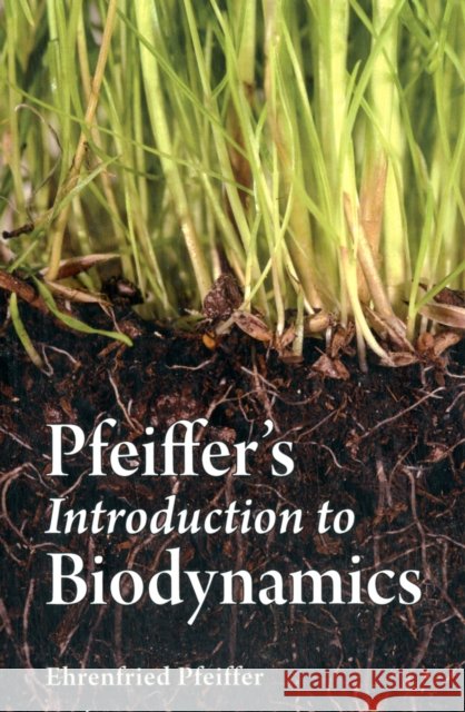 Pfeiffer's Introduction to Biodynamics Ehrenfried E. Pfeiffer 9780863158483 Floris Books