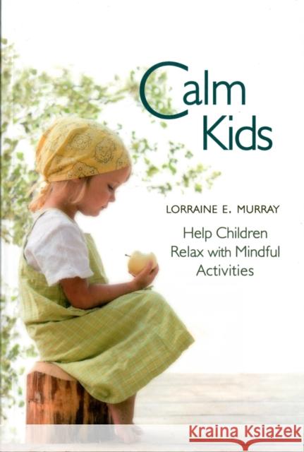 Calm Kids: Help Children Relax with Mindful Activities Lorraine E. Murray 9780863158629 Floris Books