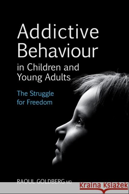 Addictive Behaviour in Children and Young Adults: The Struggle for Freedom Raoul Goldberg 9780863158735 Floris Books