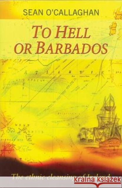 To Hell or Barbados: The ethnic cleansing of Ireland Sean O'Callaghan 9780863222870