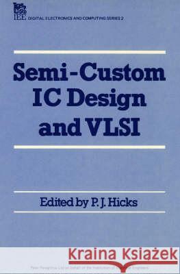 Semi-Custom IC Design and VLSI Hicks, P. J. 9780863410116 Institution of Engineering and Technology