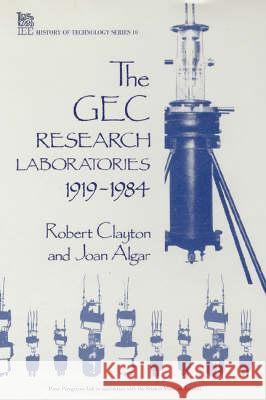 The Gec Research Laboratories 1919-1984 Sir Robert Clayton Joan Algar  9780863411465 Institution of Engineering and Technology