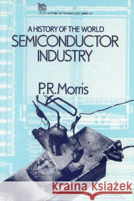 A History of the World Semiconductor Industry  9780863412271 Institution of Engineering and Technology