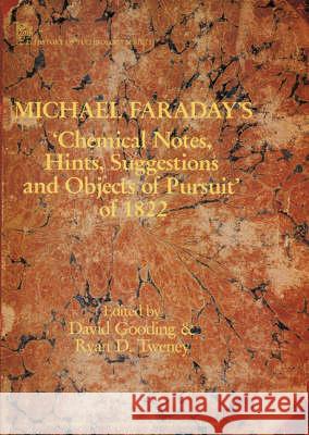 Michael Faraday's 'Chemical Notes, Hints, Suggestions and Objects of Pursuit' of 1822 Tweney, Ryan D. 9780863412554 Institution of Engineering and Technology