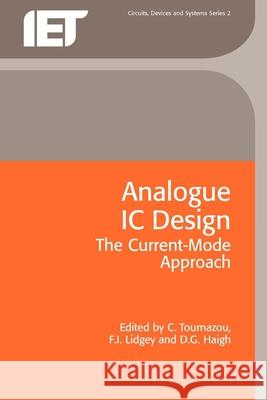 Analogue IC Design: The Current-Mode Approach C. Toumazou Etc. 9780863412974 INSTITUTION OF ENGINEERING AND TECHNOLOGY