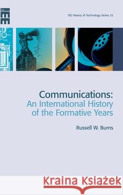 Communications: An International History of the Formative Years Russell Burns 9780863413278