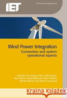 Wind Power Integration: Connection and System Operational Aspects Fox, Brendan 9780863414497 INSTITUTION OF ENGINEERING AND TECHNOLOGY