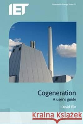 Cogeneration: A User's Guide David Flin 9780863417382 INSTITUTION OF ENGINEERING AND TECHNOLOGY