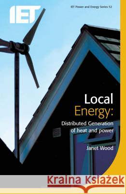 Local Energy: Distributed Generation of Heat and Power Janet Wood 9780863417399 INSTITUTION OF ENGINEERING AND TECHNOLOGY