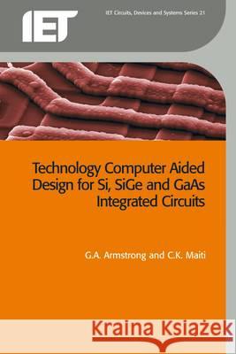 Technology Computer Aided Design for Si, Sige and GAAS Integrated Circuits  9780863417436 Institution of Engineering and Technology