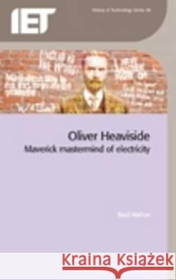 Oliver Heaviside: Maverick MasterMind of Electricity  9780863419652 Institution of Engineering and Technology