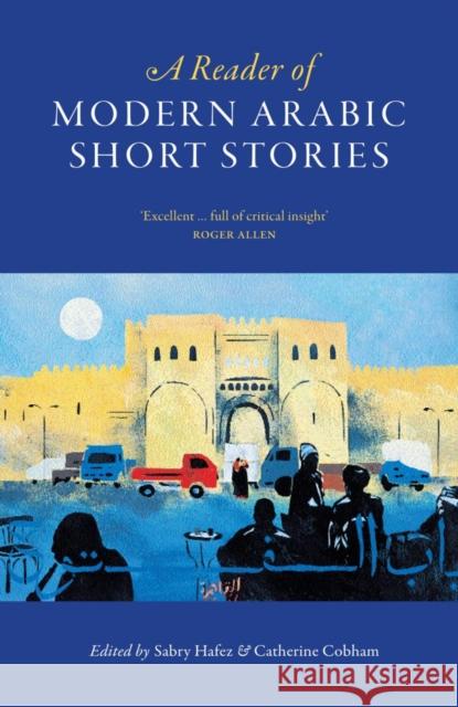 A Reader of Modern Arabic Short Stories Sabry Hafez, Catherine Cobham 9780863560873 Saqi Books