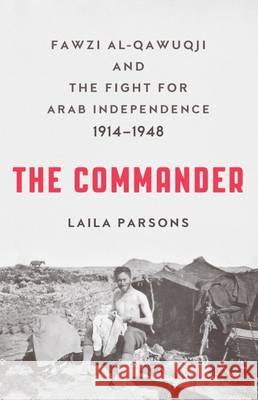 The Commander: Fawzi al-Qawiqji and the Fight for Arab Independence 1914-1948  9780863561665 Saqi Books