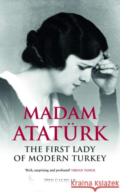 Madam Ataturk: The First Lady of Modern Turkey Ipek Calislar 9780863563355 Saqi Books