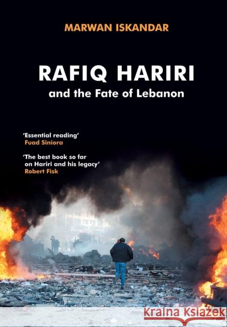 Rafiq Hariri and the Fate of Lebanon Marwan Iskandar 9780863563706 Saqi Books