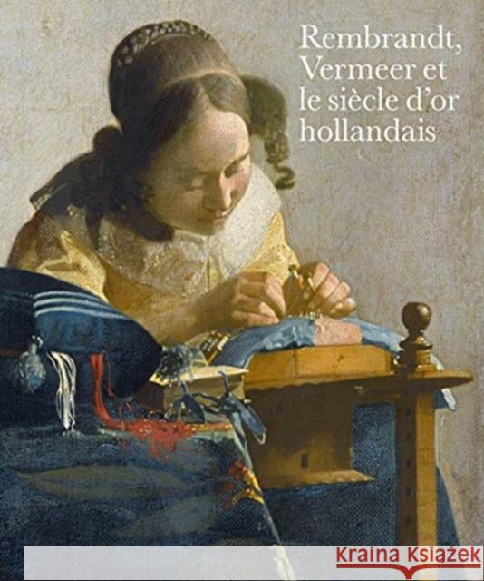 Rembrandt, Vermeer et le siecle d'or hollandais Blaise Ducos, Lara Yeager-Crasselt 9780863563904 Saqi Books