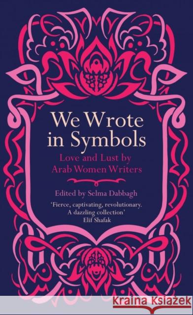We Wrote in Symbols: Love and Lust by Arab Women Writers Selma Dabbagh 9780863563973
