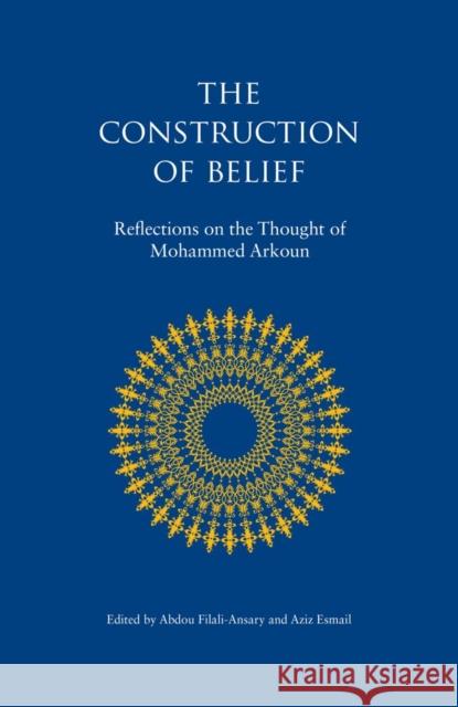 The Construction of Belief: Reflections on the Thought of Mohammed Arkoun Abdou Filali-Ansary, Aziz Esmail 9780863564246 Saqi Books