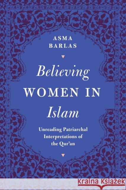 Believing Women in Islam: Unreading Patriarchal Interpretations of the Qur'an Asma Barlas 9780863564628