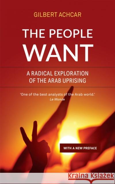 The People Want: A Radical Exploration of the Arab Uprising Gilbert Achcar, GM Goshgarian 9780863564772 Saqi Books