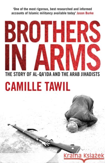 Brothers in Arms: The Story of Al- Qa'ida and the Arab Jihadists Camille Tawil 9780863564802 Saqi Books