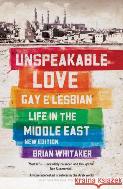 Unspeakable Love : Gay and Lesbian Life in the Middle East Brian Whitaker 9780863564833